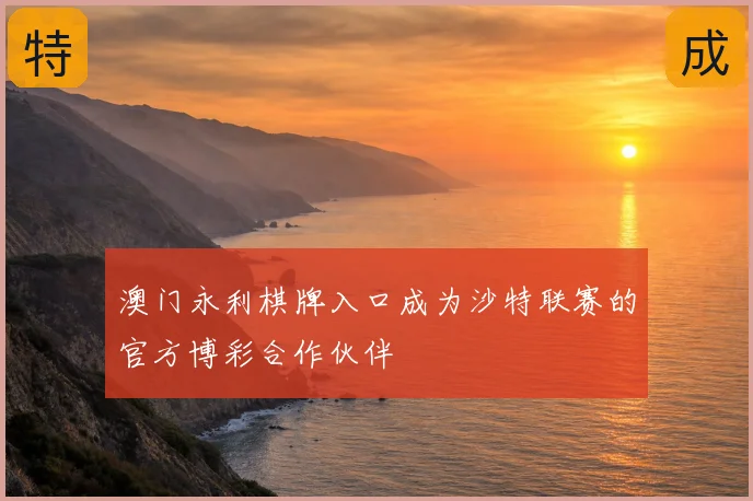 澳门永利棋牌入口成为沙特联赛的官方博彩合作伙伴