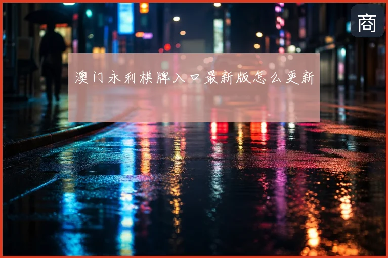 澳门永利棋牌入口最新版怎么更新
