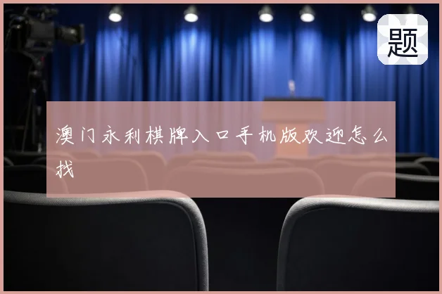 澳门永利棋牌入口手机版欢迎怎么找