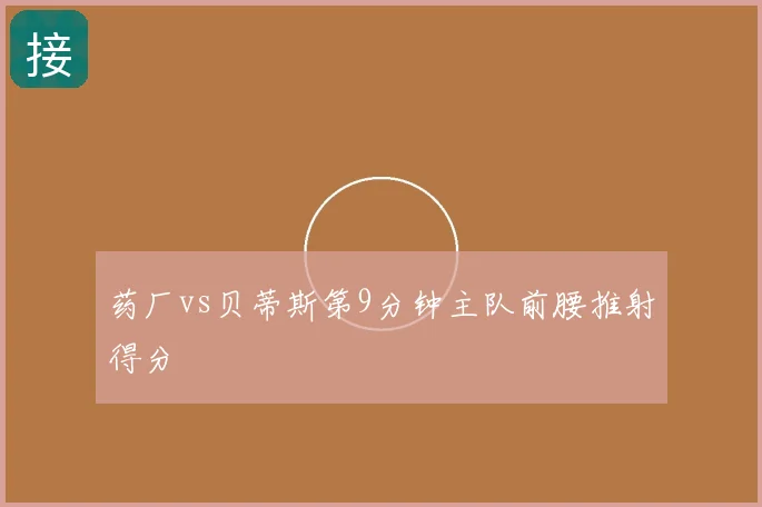 药厂vs贝蒂斯第9分钟主队前腰推射得分